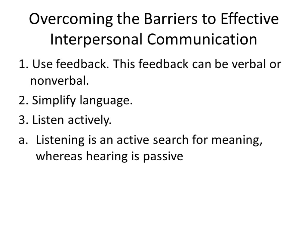 Overcoming the Barriers to Effective Interpersonal Communication 1. Use feedback. This feedback can be